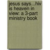 Jesus Says...Hiv Is Heaven In View: A 3-Part Ministry Book by Ava Gardner