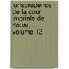Jurisprudence de La Cour Impriale de Douai, ..., Volume 12 door Anatole France