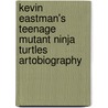 Kevin Eastman's Teenage Mutant Ninja Turtles Artobiography door Kevin B. Eastman
