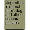 King Arthur In Search Of His Dog And Other Curious Puzzles by Raymond M. Smullyan