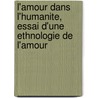 L'Amour Dans L'Humanite, Essai D'Une Ethnologie De L'Amour by Unknown
