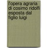 L'Opera Agraria Di Cosimo Ridolfi Esposta Dal Figlio Luigi by marchese Luigi Ridolfi Luigi Ridolfi
