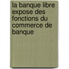 La Banque Libre Expose Des Fonctions Du Commerce De Banque by Jean Gustave Courcelle-Seneuil