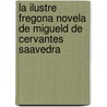 La Ilustre Fregona Novela De Migueld De Cervantes Saavedra door Francisco Rodriguez Marin