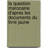 La Question Marocaine D'Apres Les Documents Du Livre Jaune door Henri-Alexis Moulin