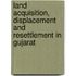Land Acquisition, Displacement And Resettlement In Gujarat
