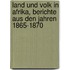 Land Und Volk In Afrika, Berichte Aus Den Jahren 1865-1870