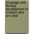 Language and Literacy Development in Children Who Are Deaf