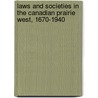 Laws And Societies in the Canadian Prairie West, 1670-1940 by Unknown