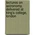 Lectures On Astronomy, Delivered At King's College, London