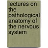Lectures On The Pathological Anatomy Of The Nervous System door Jean Martin Charcot