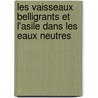 Les Vaisseaux Belligrants Et L'Asile Dans Les Eaux Neutres door Alfred Veilhault