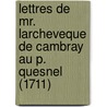 Lettres De Mr. Larcheveque De Cambray Au P. Quesnel (1711) door Francois De Salignac Fenelon