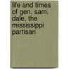 Life And Times Of Gen. Sam. Dale, The Mississippi Partisan door Samuel Da Francis Hamtramck Claiborne