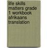 Life Skills Matters Grade 1 Workbook Afrikaans Translation by Penny Hansen