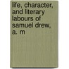 Life, Character, and Literary Labours of Samuel Drew, A. M by Jacob Halls Drew