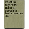 Literatura Argentina Desde La Conquista Hasta Nuestros Das door Felipe Martnez
