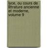 Lyce, Ou Cours de Littrature Ancienne Et Moderne, Volume 9 door Jean-Fran�Ois De La Harpe