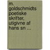 M. Goldschmidts Poetiske Skrifter, Utigivne Af Hans Sn ... door Anonymous Anonymous