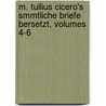 M. Tullius Cicero's Smmtliche Briefe Bersetzt, Volumes 4-6 door Marcus Tullius Cicero