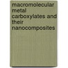 Macromolecular Metal Carboxylates And Their Nanocomposites by Gulzhian I. Dzhardimalieva