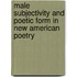 Male Subjectivity And Poetic Form In  New American  Poetry