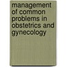 Management Of Common Problems In Obstetrics And Gynecology door T. Murphy Goodwin