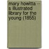 Mary Howitta -- S Illustrated Library For The Young (1855)