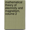 Mathematical Theory of Electricity and Magnetism, Volume 2 door Henry William Watson