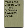 Matins And Vespers With Hymns Occasional Devotional Pieces door Sir John Bowring