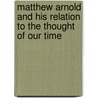 Matthew Arnold and His Relation to the Thought of Our Time door William Harbutt Dawson