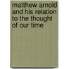 Matthew Arnold and His Relation to the Thought of Our Time by William Harbutt Dawson