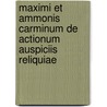 Maximi Et Ammonis Carminum de Actionum Auspiciis Reliquiae door Maximus