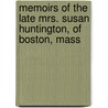 Memoirs Of The Late Mrs. Susan Huntington, Of Boston, Mass by Susan Huntington