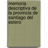 Memoria Descriptiva de La Provincia de Santiago del Estero door Lorenzo Fazio