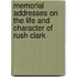 Memorial Addresses On The Life And Character Of Rush Clark