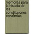 Memorias Para La Historia de Las Constituciones Espa]nolas