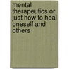 Mental Therapeutics Or Just How To Heal Oneself And Others door Theron Q. Dumont