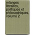 Mlanges Littraires, Politiques Et Philosophiques, Volume 2