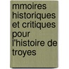 Mmoires Historiques Et Critiques Pour L'Histoire de Troyes by Piere Jean Grosley
