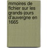 Mmoires de Flchier Sur Les Grands-Jours D'Auvergne En 1665 by Pierre Adolphe Ch ruel