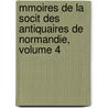 Mmoires de La Socit Des Antiquaires de Normandie, Volume 4 door Normandie Soci T. Des Ant