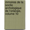 Mmoires de La Socite Archologique de L'Orlanais, Volume 10 door anais Soci T. Arch ol