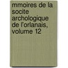 Mmoires de La Socite Archologique de L'Orlanais, Volume 12 door Soci T. Arch Ologiqu