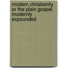 Modern Christianity Or The Plain Gospel Modernly Expounded door John P. Peters
