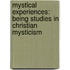 Mystical Experiences: Being Studies In Christian Mysticism