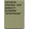 Narrative, Intertext, and Space in Euripides' "Phoenissae" by Anna A. Lamari