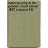 National Unity In The German Novel Before 1870 (Volume 14) by Roy Henderson Perring