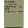 Naturpark Bayerischer Wald-West 1 : 50 000. Umgebungskarte door Onbekend