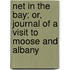 Net in the Bay; Or, Journal of a Visit to Moose and Albany